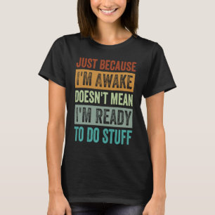 T-shirt Juste parce que je suis réveillé ne veut pas dire