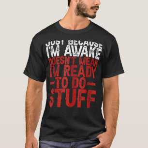T-shirt Juste parce que je suis réveillé ne veut pas dire