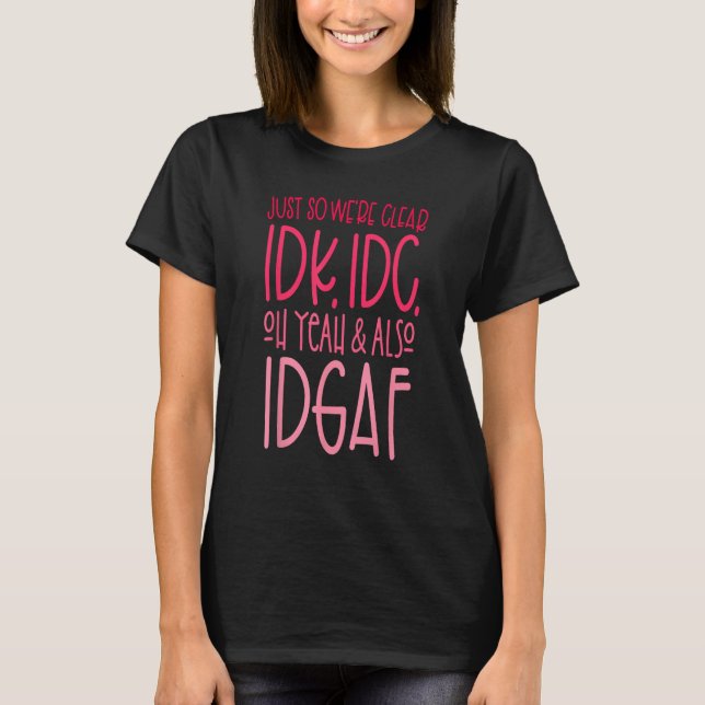 T-shirt Juste pour que nous soyons IDK clair, IDC, Oh Ouai (Devant)