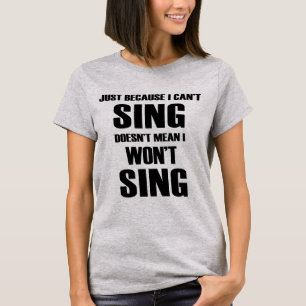 T-shirt Juste puisque je ne peux pas Sing ne signifie pas