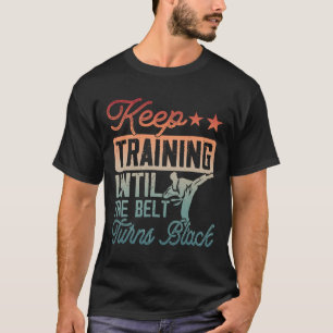 T-shirt Karate Continuer L'Entraînement Jusqu'À Ce Que La