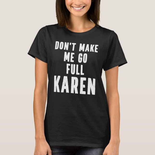 T-shirt Karen Quote  Don't Make Me Go Full Karen Meme (Devant)