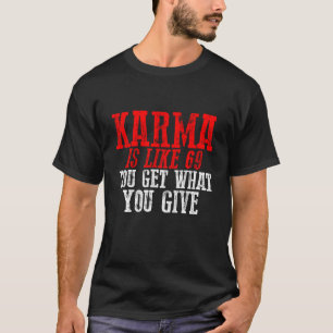 T-shirt Karma Est Comme 69 Vous Obtenez Ce Que Vous Donnez