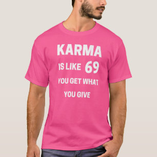 T-shirt Karma Est Comme Soixante Neuf Vous Obtenez Ce Que 
