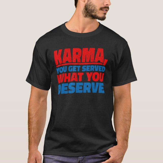 T-shirt Karma  Vous obtenez ce que vous méritez   (Devant)