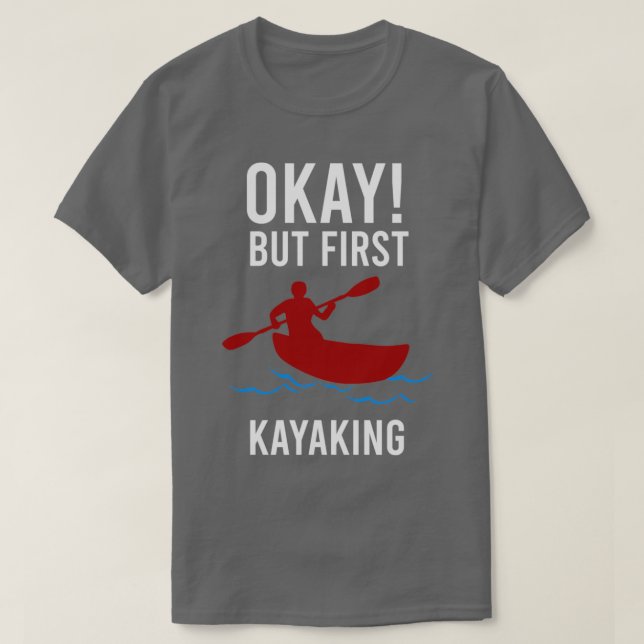 T-shirt Kayaker Ok Mais premier Kayaking Drôle Idée cadeau (Design devant)