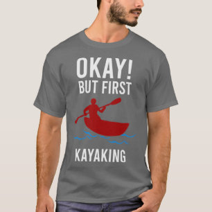 T-shirt Kayaker Ok Mais premier Kayaking Drôle Idée cadeau