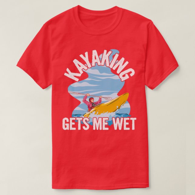 T-shirt Kayaking me fait mouiller Citation pour un Kayaker (Design devant)