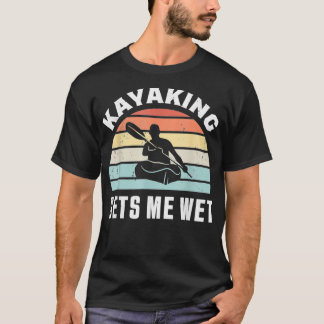T-shirt Kayaking me mouille Funny Kayak Cadeau