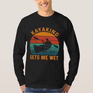 T-shirt Kayaking me mouille Funny Kayak Kayaker Amateurs G