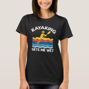 T-shirt Kayaking Me reçoit Wet Kayak Kayaker cadeau Vintag