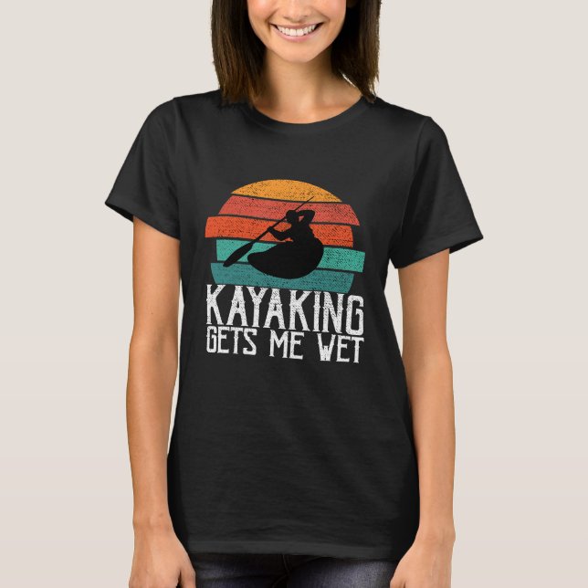 T-shirt Kayaking Me reçoit Wet Paddling ou Rowing Cadeau p (Devant)