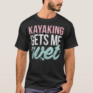 T-shirt Kayaking M'Obtient Wet Funny Kayak Lover Cadeau