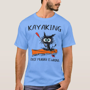 T-shirt Kayaking Parce Que Le Meurtre Est Mal Drôle Chat N