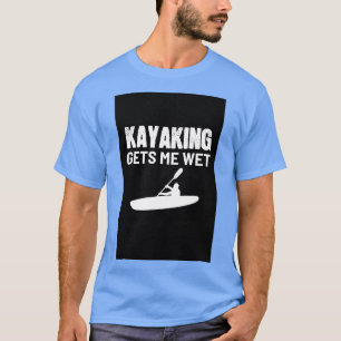 T-shirt Kayaking Wet Hobby Paddle Kayaker Kayak Canoeist