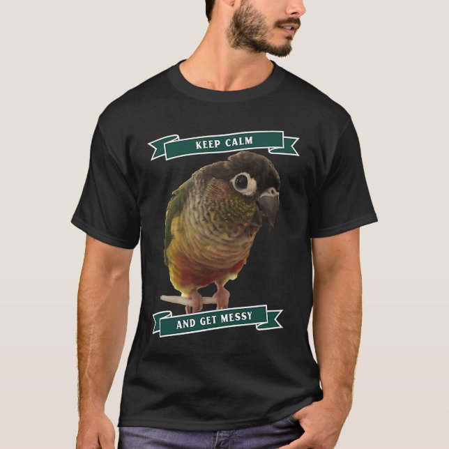 T-shirt Keep Calm And Get Messy Green Cheek Conure Parrot  (Devant)