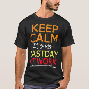 T-shirt Keep Calm It's My Last Day At Work  Retirement 