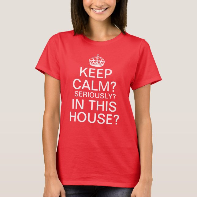 T-shirt Keep calm? Sérieusement ? Dans Cette Chambre ? (Devant)