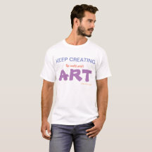 T-shirt KEEP CREATING, the World Needs, ART