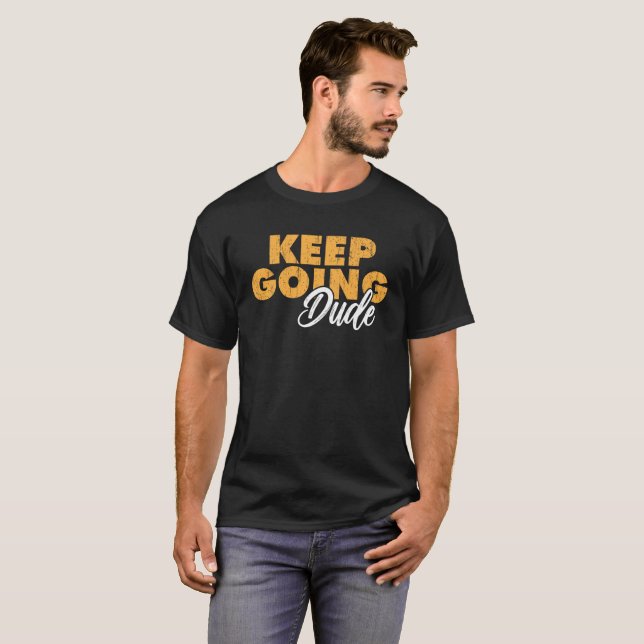 T-shirt Keep Going Dude Motivational Quote  (Devant entier)