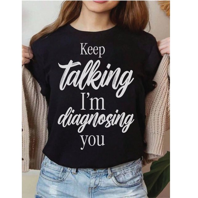 T-shirt Keep Talking I'm Diagnosing You Witty Sarcasm (Créateur téléchargé)