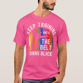 T-shirt Keep Training Until Belt Turns Black Karate Taekwo