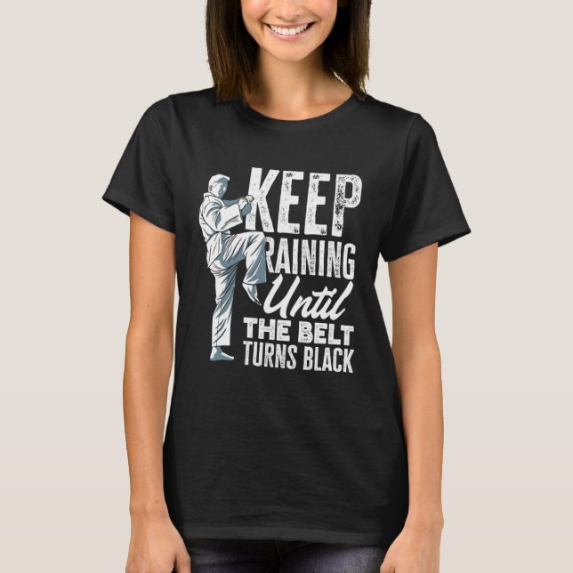 T-shirt Keep Training Until The Belt Turns Black Taekwondo (Devant)
