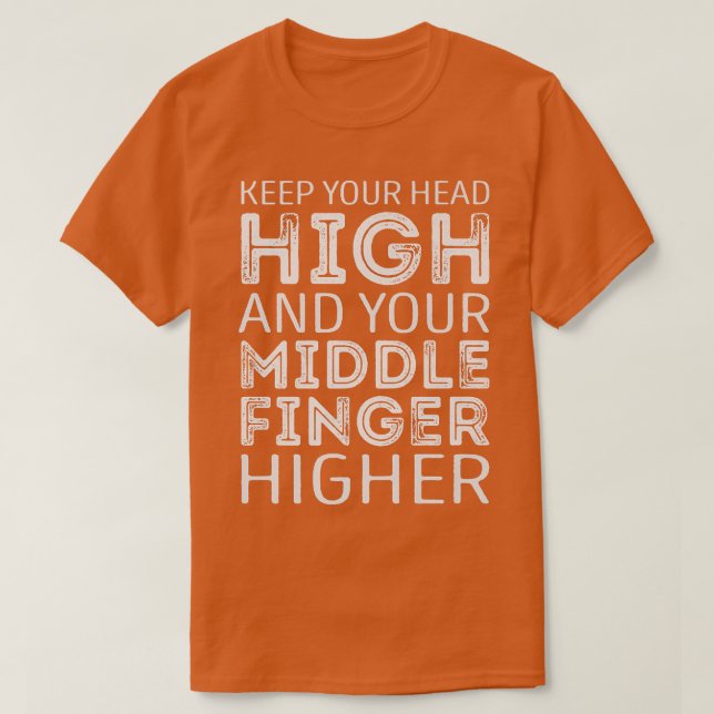 T-shirt Keep your Head high and your middle Finger higher  (Design devant)