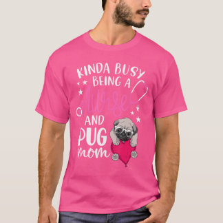 T-shirt Kinda Busy Being A Nurse And A Pug Mom RN Nurse Mo