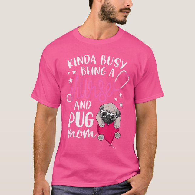T-shirt Kinda Busy Being A Nurse And A Pug Mom RN Nurse Mo (Devant)