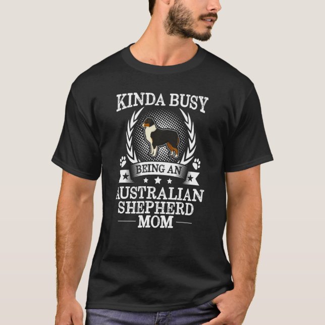 T-shirt Kinda Busy Being An Australian Shepherd Mom  Cute (Devant)