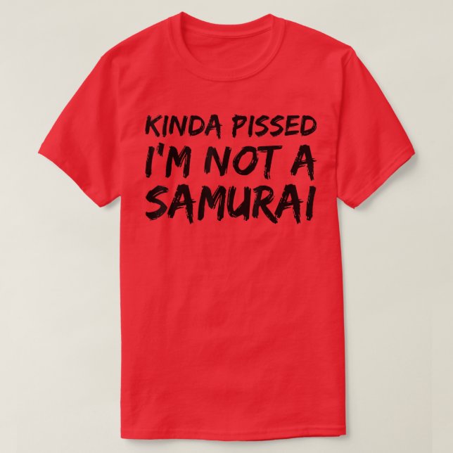 T-shirt Kinda Pissed Je ne suis pas un Samouraï (2) (Design devant)