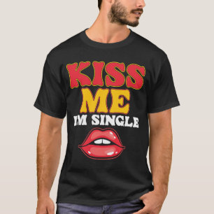 T-shirt Kiss Me I Am Single Love Relation Valentines D