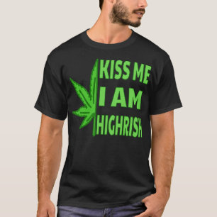 T-shirt Kiss Me Im Highrish