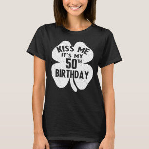 T-shirt Kiss Me It S My 50th Birthday St Patrick S Day Sha