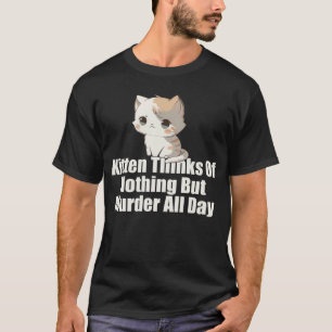 T-shirt Kitten pense à rien d'autre que le meurtre toute l