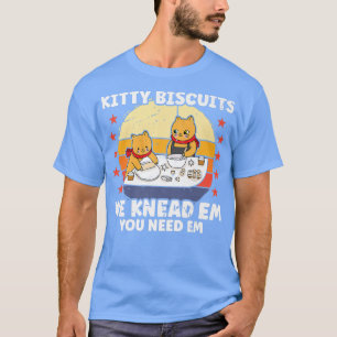 T-shirt Kitty Biscuits On Knead Em Vous Avez Besoin D'Em D