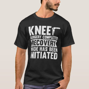 T-shirt Knee Surgery Completed Recovery Mode