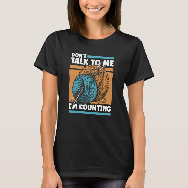 T-shirt Knitting Don't Talk To Me I'm Counting Crochet (Devant)