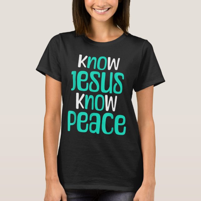T-shirt Know Jesus Know Peace Christian Faith Religious Me (Devant)