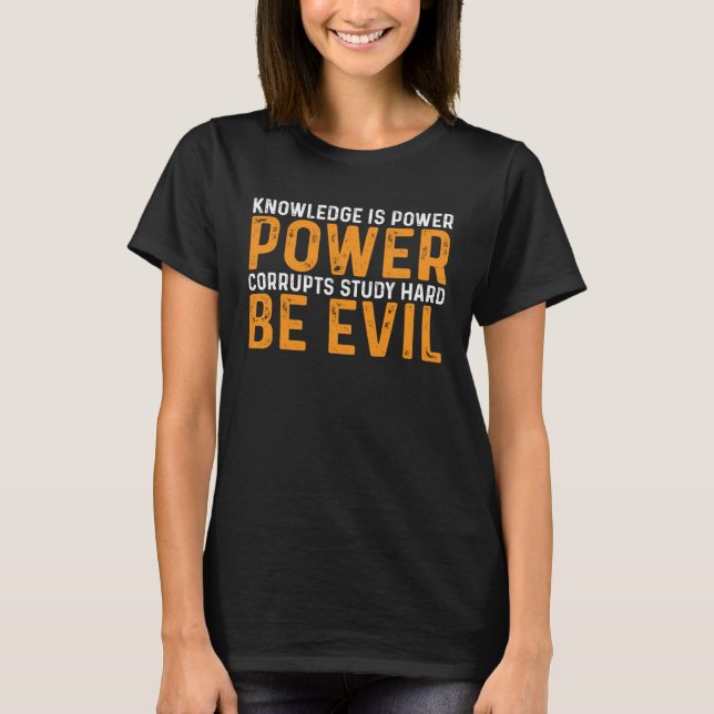 T-shirt Knowledge Is Power Power Corrupts Study Hard Be Ev (Devant)