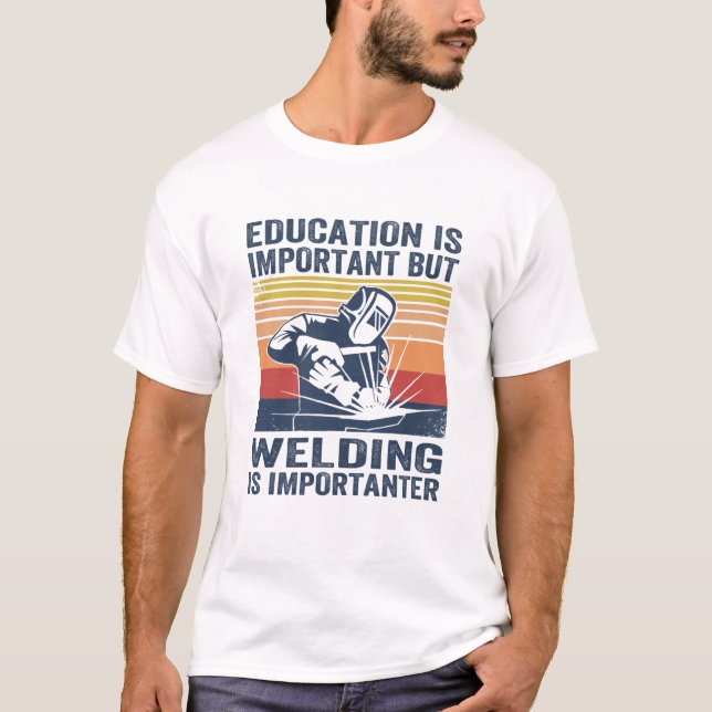 T-shirt l' éducation est importante, mais le soudage est i (Devant)