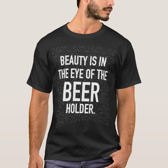 T-SHIRT LA BEAUTÉ EST DANS L'OEIL DU DÉTENTEUR DE BIÈRE (Devant)