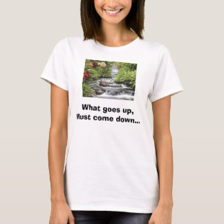 T-shirt La cascade, ce qui monte, doit descendre…