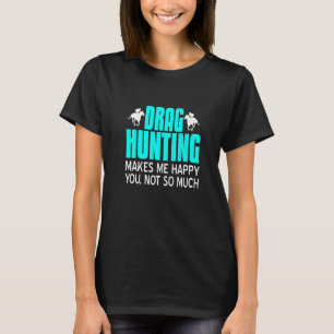 T-shirt La Chasse Au Drag Me Rend Heureux De Ne Pas Être S