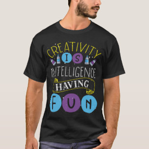 T-shirt La Créativité, c'est l'intelligence, avoir une réi