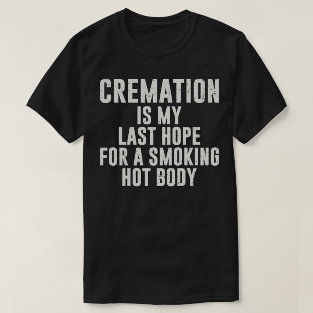 T-shirt La crémation est mon dernier espoir fumer corps ch (Design devant)