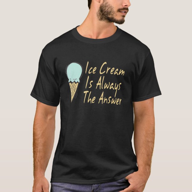 T-shirt La Crème De Glace Est Toujours La Réponse Sucrée D (Devant)