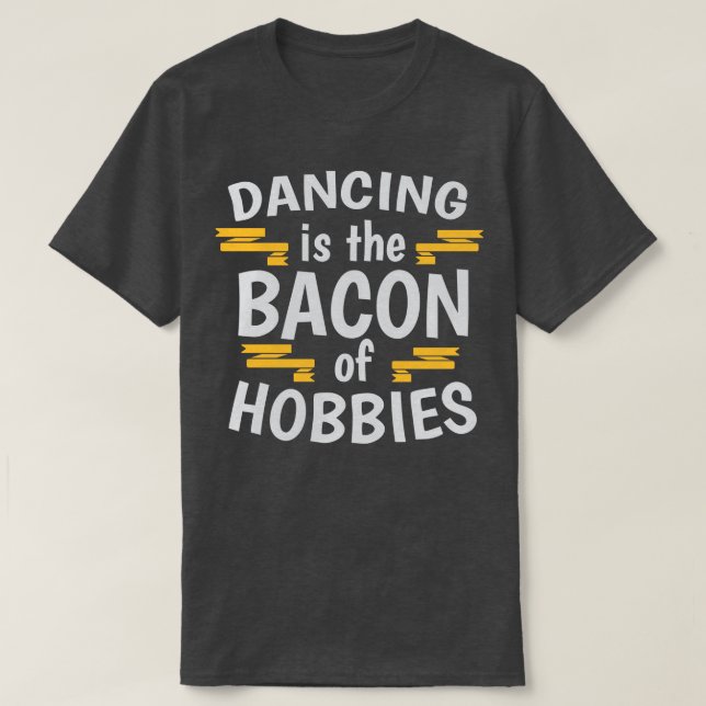 T-shirt La Danse Est Le Bacon Des Hobbies Cool Creative Be (Design devant)