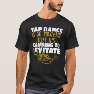 T-shirt La danse tap est si puissante qu'elle fait léviter